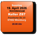 Sonntag 19. April 2026 ROCKINGHAMKeller Z87Frankfurter Str. 8797082 Würzburg  20:00 Uhr
