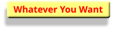 Whatever You Want