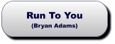 Run To You(Bryan Adams) Run To You(Bryan Adams)