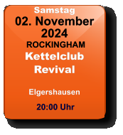 Samstag 02. November 2024 ROCKINGHAMKettelclubRevivalElgershausen  20:00 Uhr