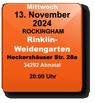 Mittwoch 13. November 2024 ROCKINGHAMRinklin-WeidengartenHeckershäuser Str. 28a34292 Ahnatal 20:00 Uhr