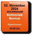 Samstag 02. November 2024 ROCKINGHAMKettelclubRevivalElgershausen  20:00 Uhr