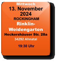 Mittwoch 13. November 2024 ROCKINGHAMRinklin-WeidengartenHeckershäuser Str. 28a34292 Ahnatal 19:30 Uhr