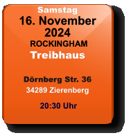 Samstag 16. November 2024 ROCKINGHAMTreibhausDörnberg Str. 3634289 Zierenberg 20:30 Uhr