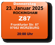 Donnerstag 23. Januar 2025 ROCKINGHAMZ87Frankfurter Str. 8797082 WÜRZBURG  20:00 Uhr