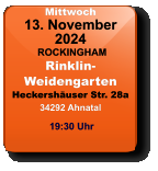 Mittwoch 13. November 2024 ROCKINGHAMRinklin-WeidengartenHeckershäuser Str. 28a34292 Ahnatal 19:30 Uhr