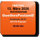FREITAG 13. März 2026 ROCKINGHAMGoethesPostamDGoethestr 29-3134119 Kassel  20:00 Uhr
