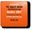 Sonntag 19. April 2026 ROCKINGHAMKeller Z87Frankfurter Str. 8797082 Würzburg  20:00 Uhr