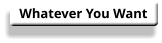 Whatever You Want