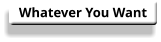 Whatever You Want