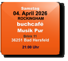Samstag 04. April 2026 ROCKINGHAMbuchcaféMusik PurBrink 1136251 Bad Hersfeld  21:00 Uhr