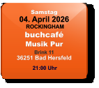 Samstag 04. April 2026 ROCKINGHAMbuchcaféMusik PurBrink 1136251 Bad Hersfeld  21:00 Uhr