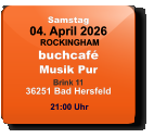 Samstag 04. April 2026 ROCKINGHAMbuchcaféMusik PurBrink 1136251 Bad Hersfeld  21:00 Uhr