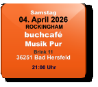 Samstag 04. April 2026 ROCKINGHAMbuchcaféMusik PurBrink 1136251 Bad Hersfeld  21:00 Uhr