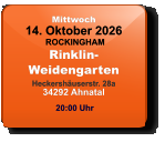 Mittwoch 14. Oktober 2026 ROCKINGHAMRinklin-WeidengartenHeckershäuserstr. 28a34292 Ahnatal  20:00 Uhr