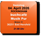 Samstag 04. April 2026 ROCKINGHAMbuchcaféMusik PurBrink 1136251 Bad Hersfeld  21:00 Uhr