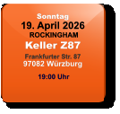 Sonntag 19. April 2026 ROCKINGHAMKeller Z87Frankfurter Str. 8797082 Würzburg  19:00 Uhr