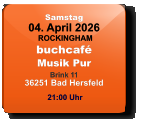 Samstag 04. April 2026 ROCKINGHAMbuchcaféMusik PurBrink 1136251 Bad Hersfeld  21:00 Uhr