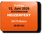 Freitag 12. Juni 2026 ROCKINGHAMHEIZERFEST*36179 Bebra  20:00 Uhr