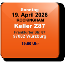 Sonntag 19. April 2026 ROCKINGHAMKeller Z87Frankfurter Str. 8797082 Würzburg  19:00 Uhr