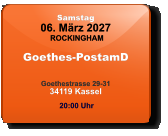 Samstag 06. März 2027 ROCKINGHAM Goethes-PostamD  Goethestrasse 29-3134119 Kassel  20:00 Uhr