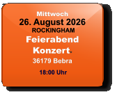 Mittwoch 26. August 2026 ROCKINGHAMFeierabendKonzert*36179 Bebra  18:00 Uhr