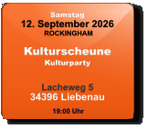 Samstag 12. September 2026 ROCKINGHAM KulturscheuneKulturparty  Lacheweg 534396 Liebenau  19:00 Uhr