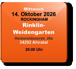 Mittwoch 14. Oktober 2026 ROCKINGHAMRinklin-WeidengartenHeckershäuserstr. 28a34292 Ahnatal  20:00 Uhr