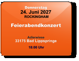 Donnerstag 24. Juni 2027 ROCKINGHAM Feierabendkonzert  Adlerwiese33175 Bad Lippspringe  18:00 Uhr