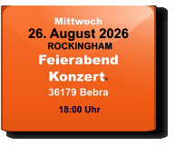 Mittwoch 26. August 2026 ROCKINGHAMFeierabendKonzert*36179 Bebra  18:00 Uhr