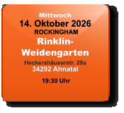 Mittwoch 14. Oktober 2026 ROCKINGHAMRinklin-WeidengartenHeckershäuserstr. 28a34292 Ahnatal  19:30 Uhr