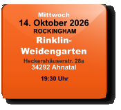 Mittwoch 14. Oktober 2026 ROCKINGHAMRinklin-WeidengartenHeckershäuserstr. 28a34292 Ahnatal  19:30 Uhr