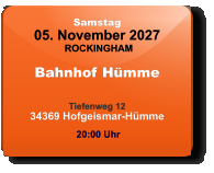 Samstag 05. November 2027 ROCKINGHAM Bahnhof Hümme  Tiefenweg 1234369 Hofgeismar-Hümme  20:00 Uhr