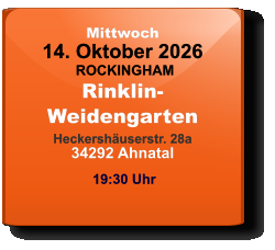 Mittwoch 14. Oktober 2026 ROCKINGHAMRinklin-WeidengartenHeckershäuserstr. 28a34292 Ahnatal  19:30 Uhr