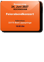 Donnerstag 24. Juni 2027 ROCKINGHAM Feierabendkonzert  Adlerwiese33175 Bad Lippspringe  18:00 Uhr