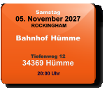 Samstag 05. November 2027 ROCKINGHAM Bahnhof Hümme  Tiefenweg 1234369 Hümme  20:00 Uhr
