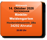 Mittwoch 14. Oktober 2026 ROCKINGHAMRinklin-WeidengartenHeckershäuserstr. 28a34292 Ahnatal  20:00 Uhr