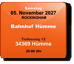 Samstag 05. November 2027 ROCKINGHAM Bahnhof Hümme  Tiefenweg 1234369 Hümme  20:00 Uhr