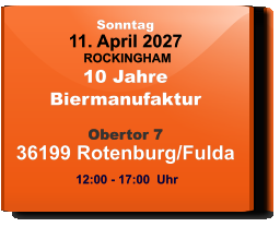 Sonntag 11. April 2027 ROCKINGHAM10 JahreBiermanufaktur  Obertor 736199 Rotenburg/Fulda  12:00 - 17:00  Uhr