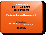Donnerstag 24. Juni 2027 ROCKINGHAM Feierabendkonzert  Adlerwiese33175 Bad Lippspringe  18:00 Uhr